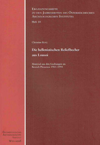 Die hellenistischen Reliefbecher aus Lousoi, Material aus den Grabungen im Bereich Phournoi 1983-1994 Christine Rogl, Die hellenistischen Reliefbecher aus Lousoi, Material aus den Grabungen im Bereich Phournoi 1983-1994, Erganzungsheft zu den Jahresheften des Osterreichischen Archaologischen Institut, Heft 10, Wien 2008
