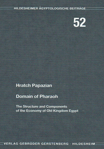 Domain of Pharao, The Structure and Components of the Economy of Old Kingdom Egypt Hratch Papazian, Domain of Pharao, The Structure and Components of the Economy of Old Kingdom Egypt, Hildesheimer Ägyptologische Beiträge 52, Gerstenberg Verlag, Hildesheim 2012