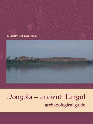 Dongola – ancient Tungul, Archaeological guide Wlodzimierz Godlewski, Dongola – ancient Tungul, Archaeological guide, PCMA, University of Warsaw, Warsaw 2013