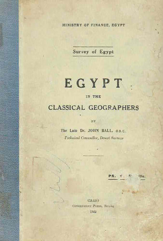 Egypt in the Classical Geographers, Survey of Egypt John Ball, Egypt in the Classical Geographers, Survey of Egypt, Ministry of Finance Egypt, Cairo 1942