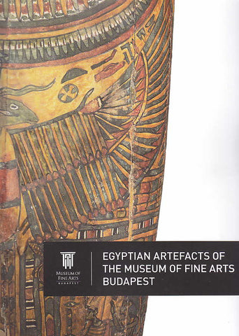 Egyptian Artefacts of the Museum of Fine Arts Budapest Egyptian Artefacts of the Museum of Fine Arts Budapest, Edited by Katalin Anna Kóthay, Éva Liptay, Museum of Fine Arts, Budapest 2013