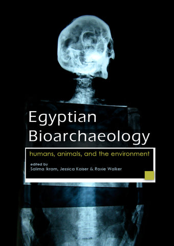 Egyptian Bioarchaeology, Humans, Animals, and the Environment, ed. by Salima Ikram, Jessica Kaiser, Roxie Walker, Sidestone Press 2015 