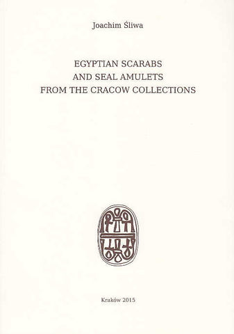 Joachim Sliwa, Egyptian Scarabs and Seal Amulets from the Cracow Collections, Archeobooks, Krakow 2015