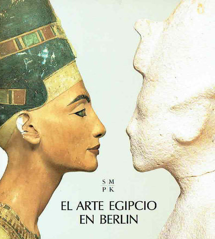 El arte Egipcio en Berlin Dietrich Wildung, El arte Egipcio en Berlin, Obras maestras del Bodemuseum y de Charlottenburg, Agyptisches Museum und Papyrussammlung, Staatlische Museen zu Berlin, 1994