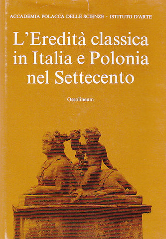 L'Eredita Classica in Italia e Polonia nel Settecento L'Eredita Classica in Italia e Polonia nel Settecento, a cura di Joanna Hubner-Wojciechowska, Ossolineum 1992