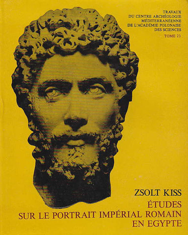 Études sur le portrait impérial romain en Egypte Zsolt Kiss, Études sur le portrait impérial romain en Egypte, Travaux du centre d'Archéologie méditerranéenne de l'Académie polonaise des sciences, Tome 23, PWN - Editions Scientifiques de Pologne, Varsovie 1985