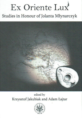 Ex Oriente Lux, Studies in Honour of Jolanta Mlynarczyk Ex Oriente Lux, Studies in Honour of Jolanta Mlynarczyk, ed. by K. Jakubiak, A. Lajtar, Warsaw University Press, Warsaw 2020