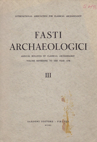 Fasti Archaeologici. Annual Bulletin of Classical Archaeology, III, 1948 Fasti Archaeologici. Annual Bulletin of Classical Archaeology, Volume Reffering to the Year 1948