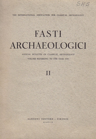 Fasti Archaeologici. Annual Bulletin of Classical Archaeology, II, 1947 Fasti Archaeologici. Annual Bulletin of Classical Archaeology, Volume Reffering to the Year 1947, Sansoni Editore - Firenze 1949
