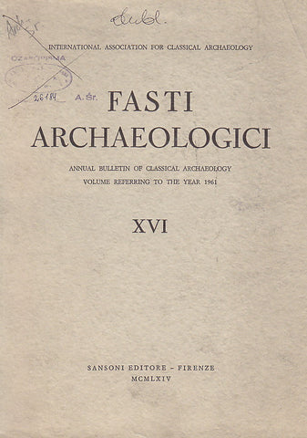 Fasti Archaeologici. Annual Bulletin of Classical Archaeology, XVI, 1961 Fasti Archaeologici. Annual Bulletin of Classical Archaeology, Volume Reffering to the Year 1961