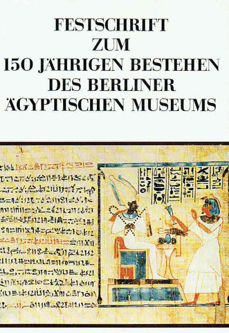 Festschrift zum 150jahrigen Bestehen des Berliner Agyptischen Museums Festschrift zum 150jahrigen Bestehen des Berliner Agyptischen Museums, Staatliche Museen zu Berlin Mitteilungen aus der Agyptischen Sammlung, Band VIII, Berlin 1974