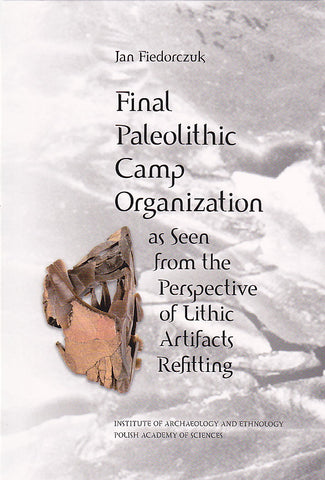 Final Paleolithic Camp Organization as Seen from the Perspective of Lithic Artifacts Refitting Jan Fiedorczuk, Final Paleolithic Camp Organization as Seen from the Perspective of Lithic Artifacts Refitting, Institue of Archaeology and Ethnology Polish Academy of Sciences, Warsaw 2006