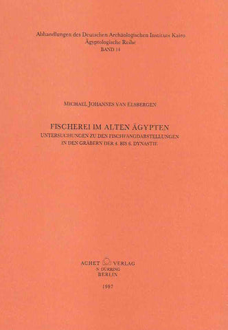 Fischerei im Alten Agypten, Untersuchungen zu den Fischfangdarstellungen in den Grabern der 4. bis 6. Dynastie Michael Johannes van Elsbergen, Fischerei im Alten Agypten, Untersuchungen zu den Fischfangdarstellungen in den Grabern der 4. bis 6. Dynastie, Abhandlungen des Deutschen Archaologischen Instituts Kairo Agyptologische Reihe, Band 14, Berlin 1997