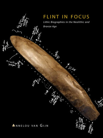 Flint in Focus, Lithic Biographies in the Neolithic and Bronze Age Annelou van Gijn, Flint in Focus, Lithic Biographies in the Neolithic and Bronze Age, Sidestone Press 2010