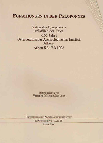Forschungen in der Peloponnes, Akten des Symposions anlasslich der Feier Veronika Mitsopoulos-Leon, Forschungen in der Peloponnes, Akten des Symposions anlasslich der Feier "100 Jahre Osterreichisches Archaologisches Institut Athen" Athen 5.3.-7.3.1998, Osterreichisches Archaologisches Institut, Sonderschriften Band 38, Athen 2001