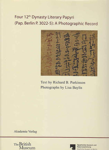 Four 12th Dynasty Literary Papyri (Pap. Berlin P. 3022-5): A Photographic Record Richard B. Parkinson, Four 12th Dynasty Literary Papyri (Pap. Berlin P. 3022-5): A Photographic Record, Akademie Verlag, The British Museum, Agyptisches Museum und Papyrussammlung Staatlische Museen zu Berlin, Berlin 2012