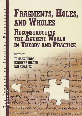 Fragments, Holes, and Wholes, Reconstructing The Ancient World in Theory and Practice Tomasz Derda, Jennifer Hilder, Jan Kwapisz (eds.), Fragments, Holes, and Wholes, Reconstructing The Ancient World in Theory and Practice, JJP Supplement, vol. 30, Warsaw 2017