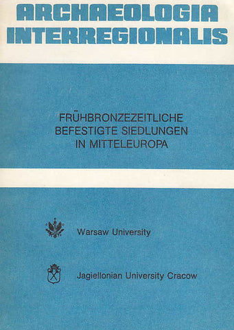 Frühbronzezeitliche befestigte Siedlungen in Mitteleuropa, Materialien der Internationalen Arbeitstagung vom 20. bis 22. Sept. 1983 in Krakow Archaeologia Interregionalis, Frühbronzezeitliche befestigte Siedlungen in Mitteleuropa, Materialien der Internationalen Arbeitstagung vom 20. bis 22. Sept. 1983 in Krakow, ed. M. Gedl, Warsaw University Press 1985