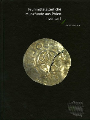 Frühmittelalterliche Münzfunde aus Grosspolen T. Szczurek, B. Paszkiewicz, et al. (eds.), Frühmittelalterliche Münzfunde aus Polen, Inventar I, Grosspolen, Instytut Archeologii i Etnologii PAN, Warszawa 2017