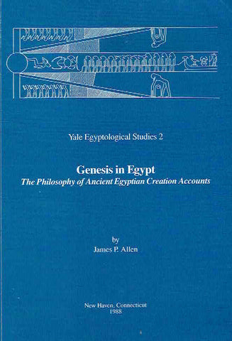Genesis in Egypt, The Philosophy of Ancient Egyptian Creation Accounts, Yale Egyptological Studies 2 James P. Allen, Genesis in Egypt, The Philosophy of Ancient Egyptian Creation Accounts, Yale Egyptological Studies 2, New Haven, Connecticut 1988