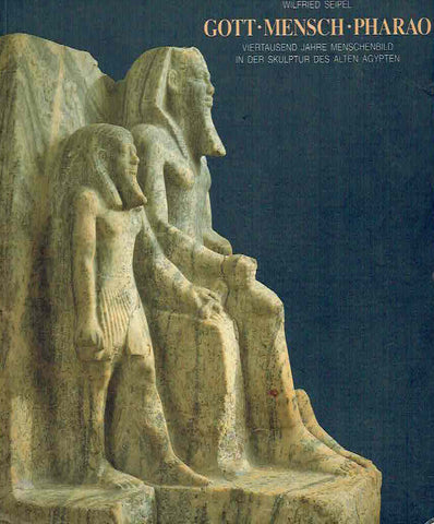 Gott, Mensch, Pharao Wilfried Seipel, Gott, Mensch, Pharao, Viertausend Jahre Menschenbild in der Skulptur des Alten Agypten, Kunstlerhaus 25. Mai bis 4. Oktober 1992, Eine Ausstellung des Kkunsthistorischen Museums Wien, Wien 1992