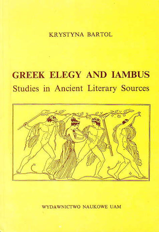 Greek Elegy and Iambus, Studies in Ancient Literary Sources Krystyna Bartol, Greek Elegy and Iambus, Studies in Ancient Literary Sources, UAM, Poznan 1993