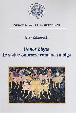 Jerzy Zelazowski, Honos bigae, Le statue onorarie romane su biga, Swiatowit Supplement Series A: Antiquity, vol VII, Institute of Archaeology, Warsaw University, Varsavia 2001