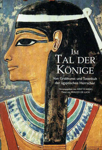 Im Tal der Konige, von Grabkunst und Totenkult der agyptischen Herrscher Kent R. Weeks (ed.), Im Tal der Konige, von Grabkunst und Totenkult der agyptischen Herrscher, VMB Publishers 2001