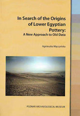 Agnieszka Maczynska, In Search of the Origins of Lower Egyptian Pottery, A New Approach to Old Data, Studies in African Archaeology, vol. 16, Poznań 2018