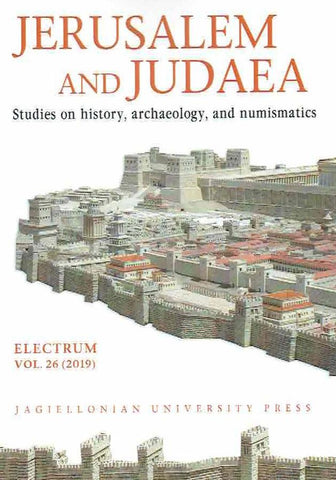 Jerusalem and Judaea, Studies on history, archaeology, and numismatics Jerusalem and Judaea, Studies on history, archaeology, and numismatics, Electrum, vol. 26 (2019), edited by Edward Dabrowa, Cracow 2019