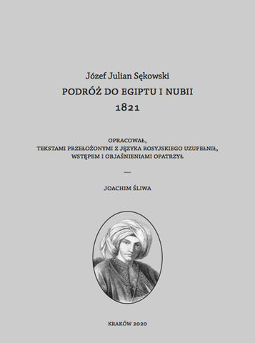 Jozef Julian Sekowski's Journey to Egypt and Nubia, 1821 Jozef Julian Sekowski's Journey to Egypt and Nubia, 1821, edited by Joachim Sliwa, Archeobooks, Krakow 2020