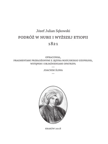 Jozef Julian Sekowski's Journey to Egypt and Upper Ethiopia, 1821 Jozef Julian Sekowski's Journey to Egypt and Upper Ethiopia, 1821, edited by Joachim Sliwa, Archeobooks, Krakow 2018
