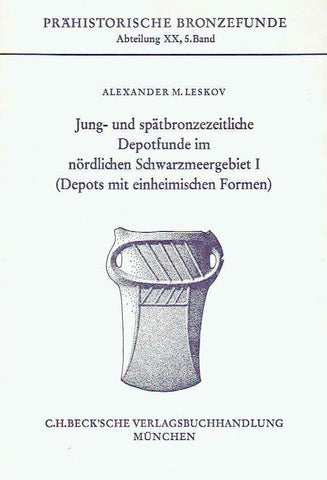 Jung-und spätbronzezeitliche Depotfunde im nördlichen Schwarzmeergebiet (Depots mit einheimischen Formen), PFB XX,5 Aleksandr M. Leskov, Jung-und spätbronzezeitliche Depotfunde im nördlichen Schwarzmeergebiet (Depots mit einheimischen Formen), Prahistorische Bronzefunde, Abteilung XX, Band 5, Verlag C.H. Beck, 1988