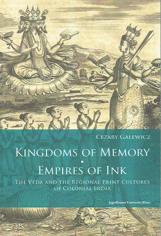 Kingdoms of Memory, Empires of Ink, The Veda and the Regional Print Cultures of Colonial India Cezary Galewicz, Kingdoms of Memory, Empires of Ink, The Veda and the Regional Print Cultures of Colonial India, Krakow 2020