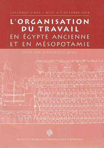 L'organisation du travail en Egypte ancienne et en Mesopotamie Bernadette Menu (ed.), L'Organisation du travail en Egypte ancienne et en Mesopotamie, Colloque Aidea-Nice 4-5 October 2004, Institut Francais d'Archeologie Orientale, Bibliotheque d'Etude 151-2010, Le Caire 2010