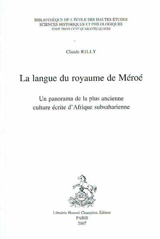 La langue du royaume de Meroe Claude Rilly, La langue du royaume de Meroe, Un panorama de la plus ancienne culture ecrite d'Afrique subsaharienne, Bibliotheque de l'Ecole des hautes etudes, sciences historiques et philologiques, Tome 344, Paris 2007