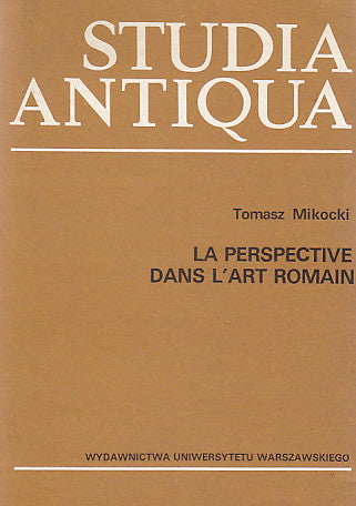 La perspective dans l'art romain, Studia Antiqua Tomasz Mikocki, La perspective dans l'art romain, Studia Antiqua, Wydawnictwa Uniwersytetu Warszawskiego 1990
