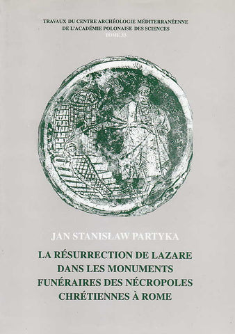 La resurection de lazare dans le monuments funeraires des necropoles chrestiennes a Rome Jan Stanislaw Partyka, La resurection de lazare dans le monuments funeraires des necropoles chrestiennes a Rome (Peintures, mosaiques et decors des epitaphes). Etudes archeologique, iconographique et iconologique, Travaux du Centre d'Archéologie Méditerréenne de l'Académie Polonaise des Sciences, Tome 33, Warsaw 1993