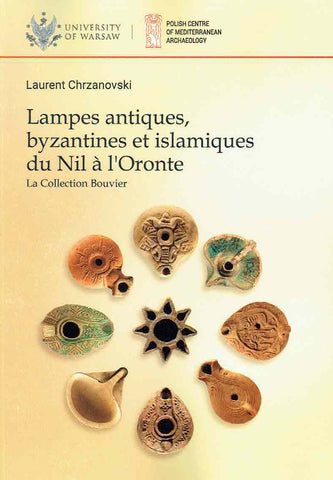 Lampes antiques, byzantines et islamiques du Nil à l'Oronte, La Collection Bouvier Laurent Chrzanovski, Lampes antiques, byzantines et islamiques du Nil à l'Oronte, La Collection Bouvier, University of Warsaw 2019