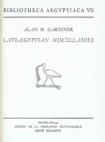 Late-Egyptian Miscellanies, Bibliotheca Aegyptiaca VII Alan H. Gardiner, Late-Egyptian Miscellanies, Bibliotheca Aegyptiaca VII, Edition de la Fondation Egyptologique Reine Elisabeth, Bruxelles 1937