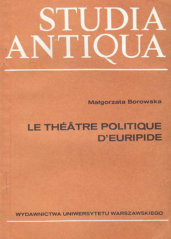 Le théâtre politique d'Euripide: Problémes choisis Malgorzata Borowska, Le théâtre politique d'Euripide: Problémes choisis, Studia Antiqua, Warszawa 1989