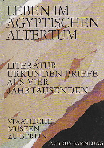 Leben im Ägyptischen Altertum Leben im Ägyptischen Altertum, Literatur Urkunden Briefe aus Vier Jahrhunderten (ed. by U. Luft, G. Poethke), Staatliche Museen zu Berlin 1991