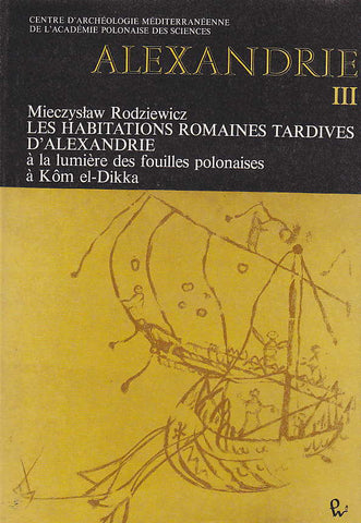 Alexandrie III, Les habitations romaines tardives d'Alexandrie a la lumiere des fouilles polonaise a Kom el-Dikka Mieczyslaw Rodziewicz, Alexandrie III, Les habitations romaines tardives d'Alexandrie a la lumiere des fouilles polonaise a Kom el-Dikka, Warsaw 1984