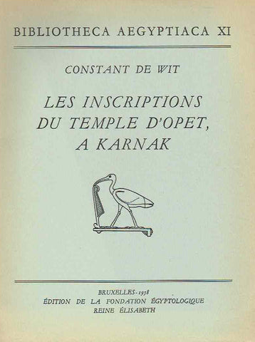 Les inscriptions du Temple D'Opet a Karnak, Bibliotheca Aegyptiaca XI Constant de Wit, Les inscriptions du Temple D'Opet a Karnak, Bibliotheca Aegyptiaca XI, Edition de la Fondation Egyptologique Reine Elisabeth, Bruxelles 1958