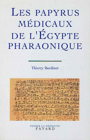 Les papyrus médicaux de l'Egypte pharaonique Thierry Bardinet, Les papyrus médicaux de l'Egypte pharaonique. Traduction intégrale et commentaire, Penser la medecine, Fayard 1995