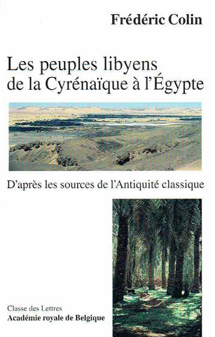 Les peuples libyens de la Cyrenaique a l'Egypte Frederic Colin, Les peuples libyens de la Cyrenaique a l'Egypte, d'apres les sources de l'Antiquite classique, Classe des Lettres Academie Royale de Belgique 2000