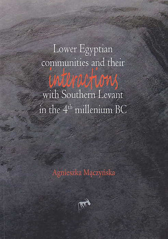 Lower Egyptian Communities and Their Interactions with Southern Levant in the 4th Millennium BC A. Maczynska, Lower Egyptian Communities and Their Interactions with Southern Levant in the 4th Millennium BC, Studies in African Archaeology, vol. 12, Poznan Archaeological Museum 2013