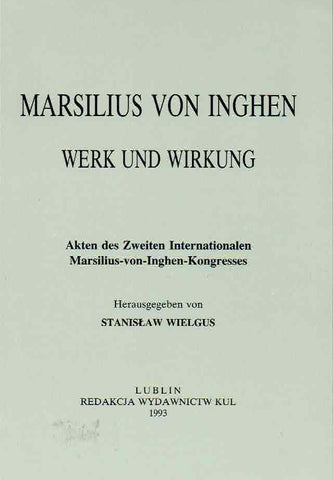 Marsilius von Inghen, Werk und Wirkung Stanislaw Wielgus (ed.), Marsilius von Inghen, Werk und Wirkung, Akten des Zweite Internationalen Marsilius-von-Inghen-Kongresses, KUL, Lublin 1993
