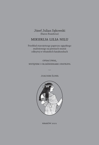 Mikerija Lilia Nilu Jozef Julian Sekowski (Baron Brambeus), Mikerija Lilia Nilu, Przeklad starożytnego papirusu egipskiego znalezionego na piersiach mumii odkrytej w tebańskich katakumbach, edited by Joachim Sliwa, Deadpxels, Krakow 2021