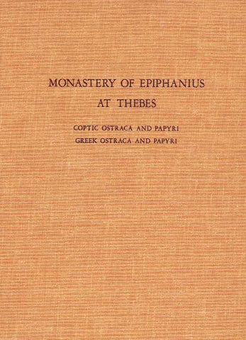 The Monastery of Epiphanius at Thebes, Part II, Coptic Ostarca and Papyri W.E. Crum (ed), The Monastery of Epiphanius at Thebes, Part II, Coptic Ostarca and Papyri, The Metropolitan Museum of Art, Egyptian Expedition, New York 1973